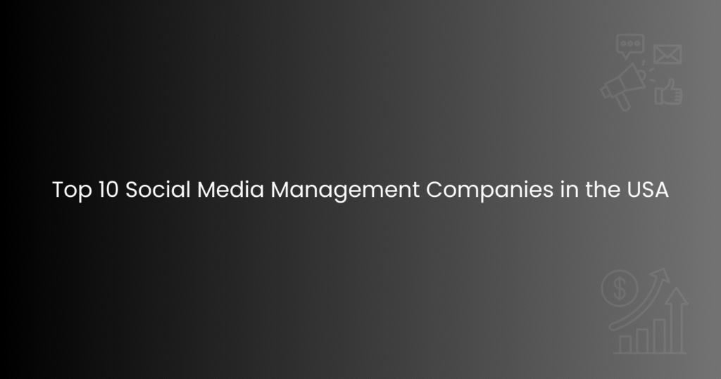 Top 10 Social Media Management Companies in the USA