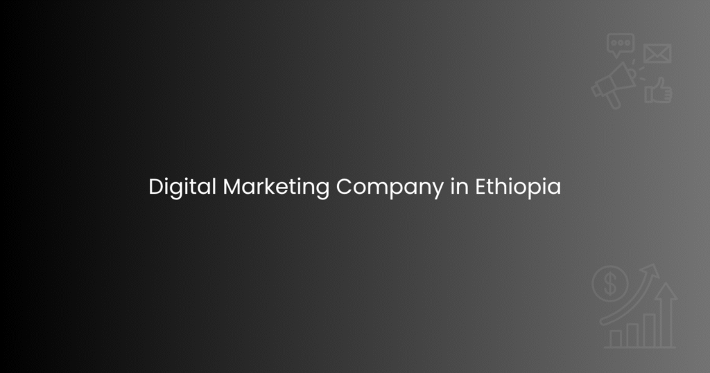 Digital Marketing Company in Ethiopia