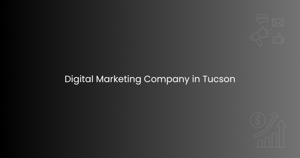 Digital Marketing Company in Tucson