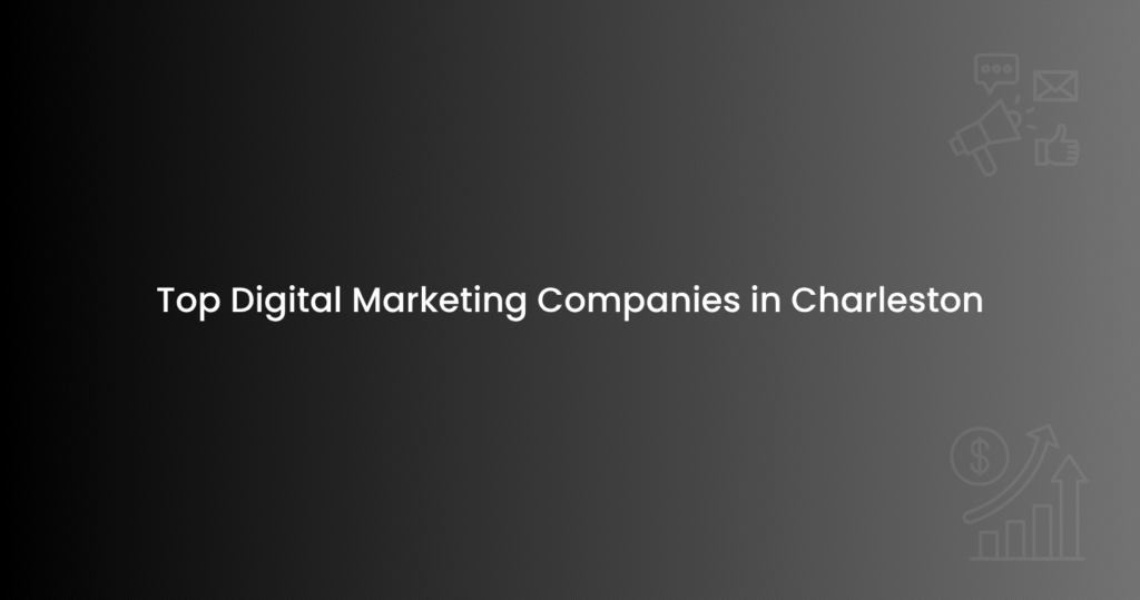 Top Digital Marketing Companies in Charleston