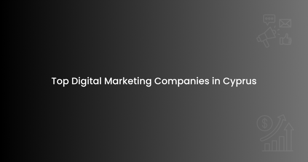 Top Digital Marketing Companies in Cyprus