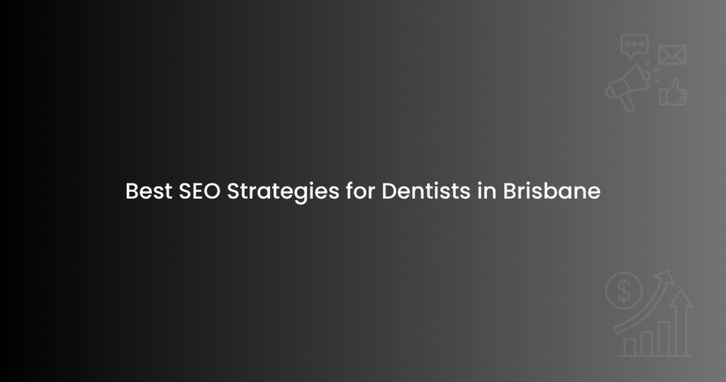 Best SEO Strategies for Dentists in Brisbane