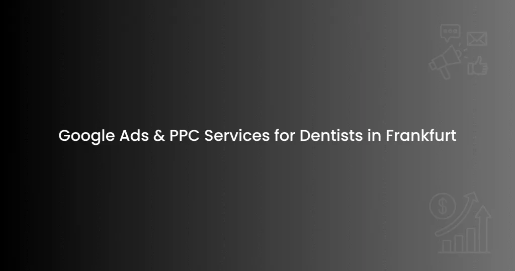 Google Ads & PPC Services for Dentists in Frankfurt