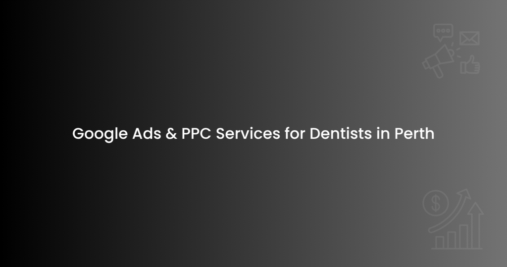 Google Ads & PPC Services for Dentists in Perth