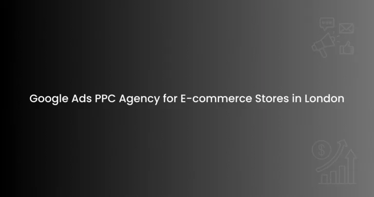 Google Ads PPC Agency for E-commerce Stores in London