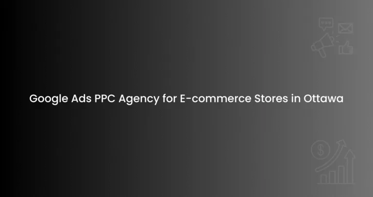 Google Ads PPC Agency for E-commerce Stores in Ottawa