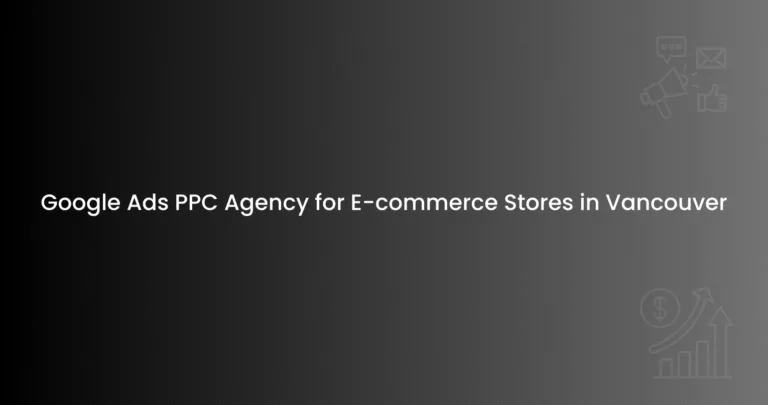 Google Ads PPC Agency for E-commerce Stores in Vancouver(1)