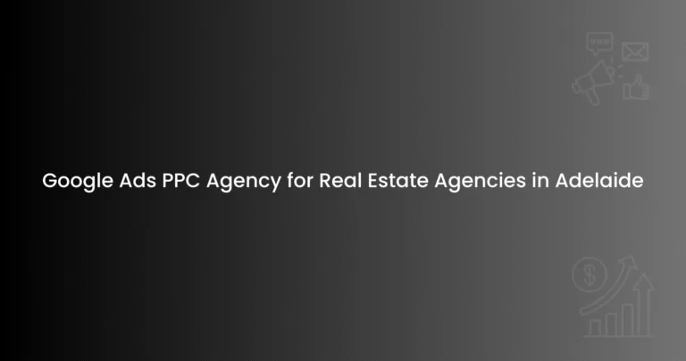 Google Ads PPC Agency for Real Estate Agencies in Adelaide