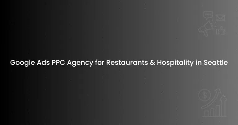 Google Ads PPC Agency for Restaurants & Hospitality in Seattle