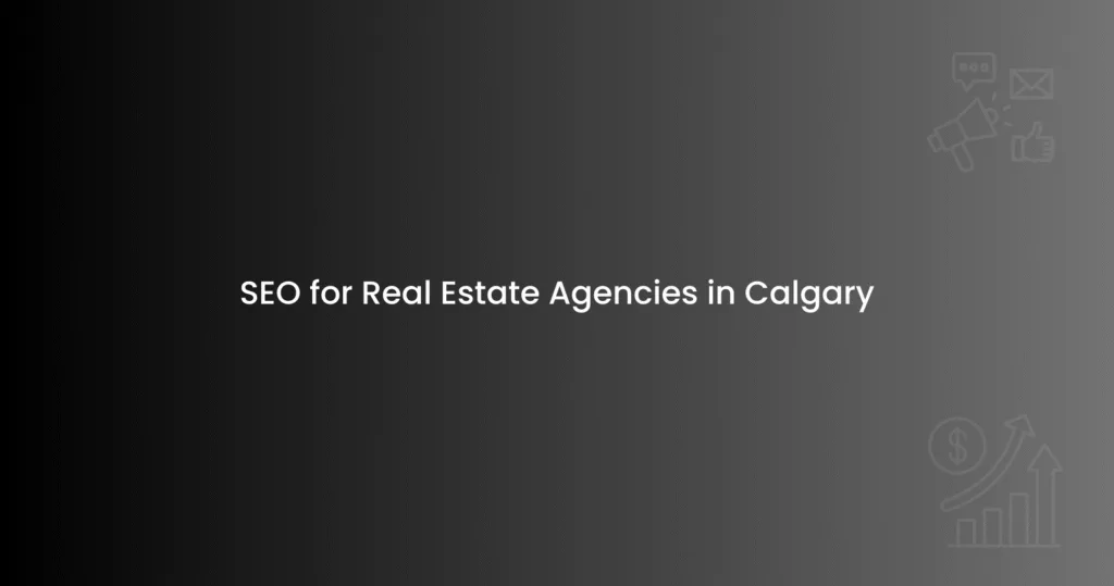 SEO for Real Estate Agencies in Calgary