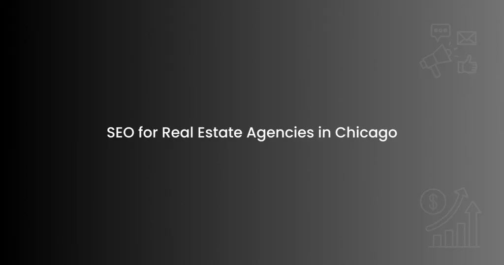SEO for Real Estate Agencies in Chicago