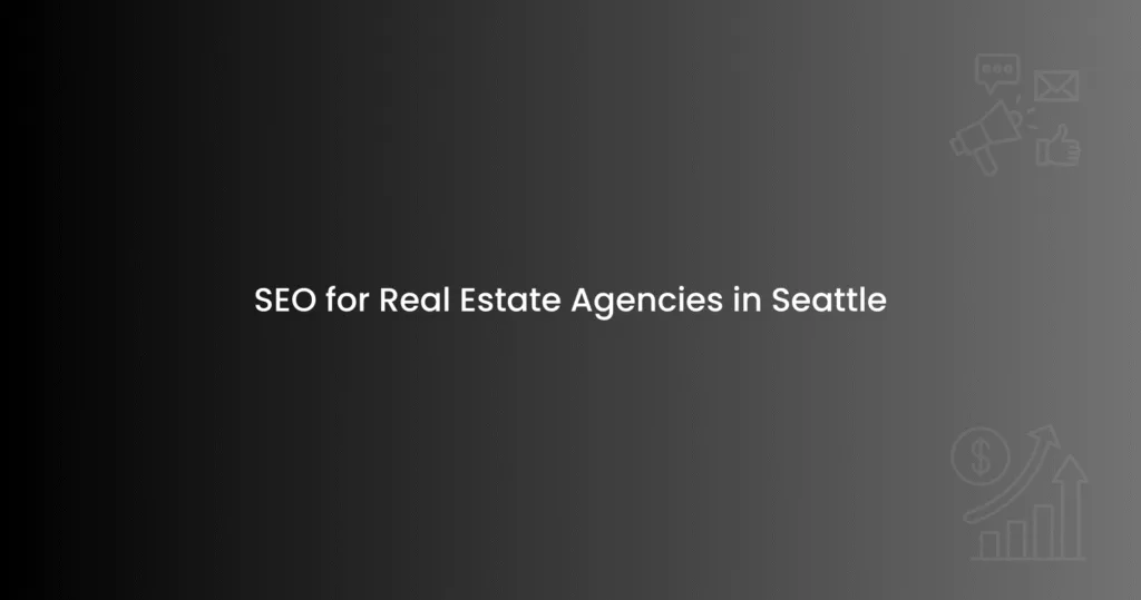 SEO for Real Estate Agencies in Seattle