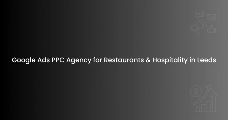 Google Ads PPC Agency for Restaurants & Hospitality in Leeds